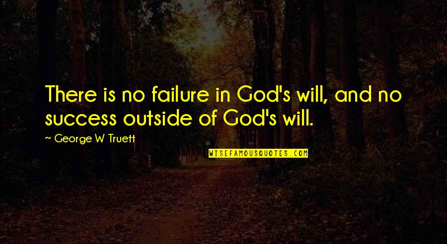 Christian Success Quotes By George W Truett: There is no failure in God's will, and Christian Success Quotes By George W Truett: There is no failure in God's will, and