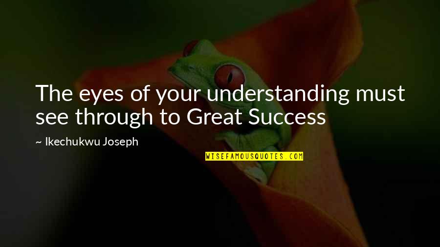 Christian Success Quotes By Ikechukwu Joseph: The eyes of your understanding must see through