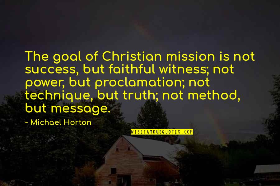 Christian Success Quotes By Michael Horton: The goal of Christian mission is not success,