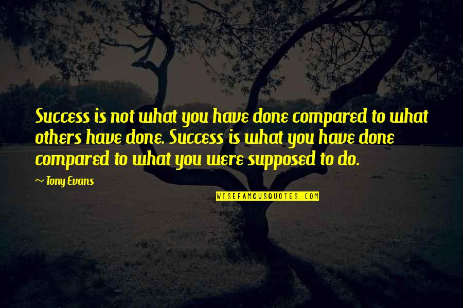 Christian Success Quotes By Tony Evans: Success is not what you have done compared