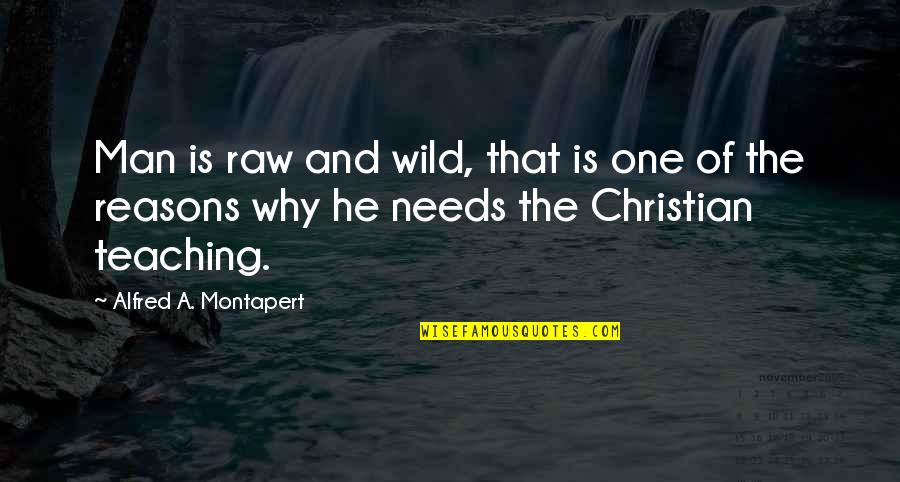 Christian Teaching Quotes By Alfred A. Montapert: Man is raw and wild, that is one