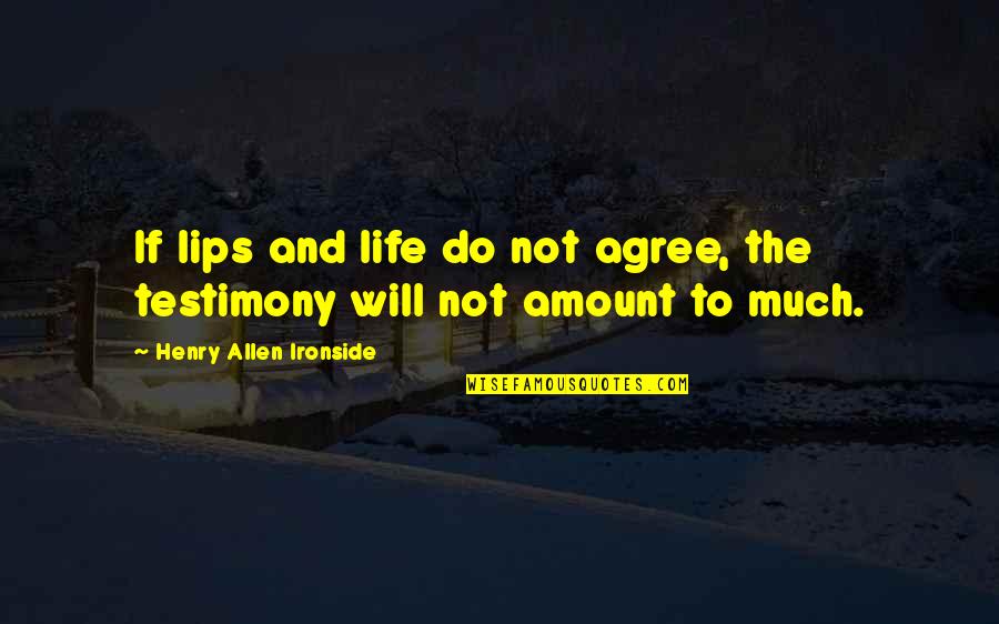 Christian Testimony Quotes By Henry Allen Ironside: If lips and life do not agree, the