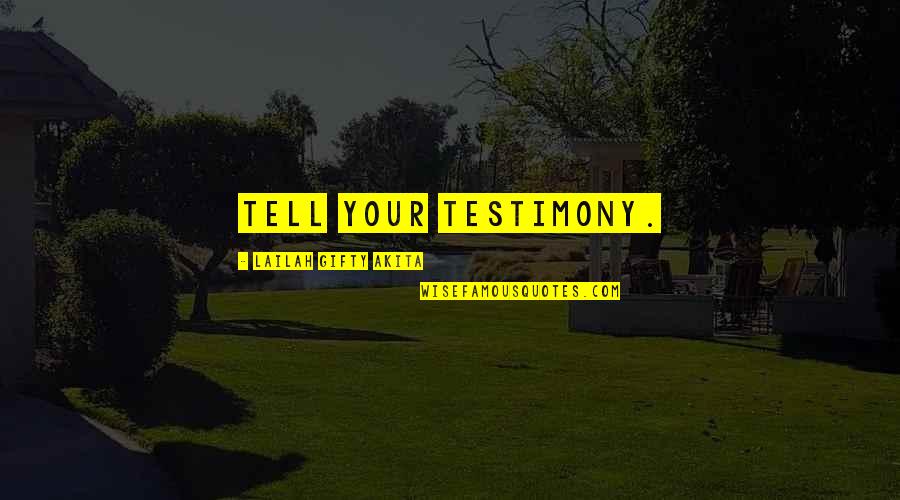 Christian Testimony Quotes By Lailah Gifty Akita: Tell your testimony.
