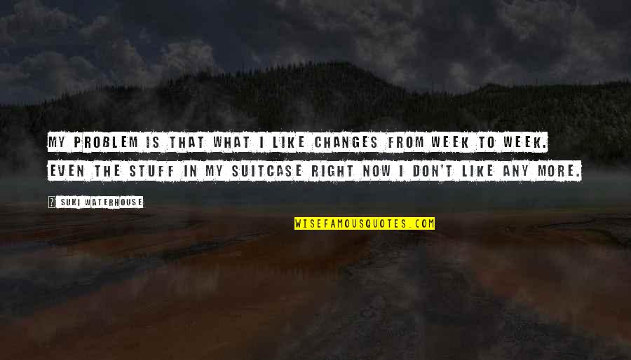 Christian Testimony Quotes By Suki Waterhouse: My problem is that what I like changes