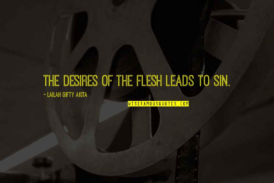 Christian The Flesh Quotes By Lailah Gifty Akita: The desires of the flesh leads to sin. Christian The Flesh Quotes By Lailah Gifty Akita: The desires of the flesh leads to sin.