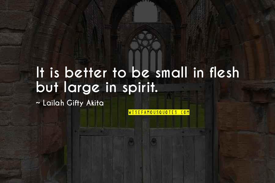 Christian The Flesh Quotes By Lailah Gifty Akita: It is better to be small in flesh Christian The Flesh Quotes By Lailah Gifty Akita: It is better to be small in flesh