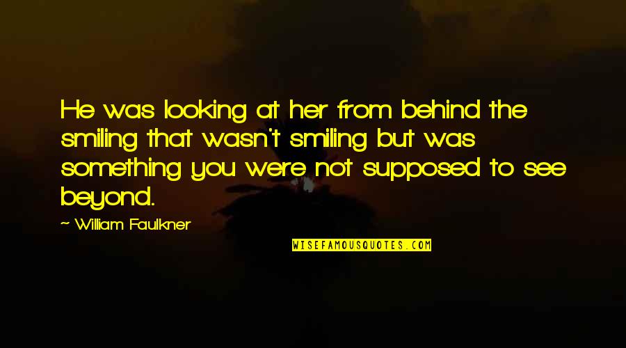 Christian Theologians Quotes By William Faulkner: He was looking at her from behind the