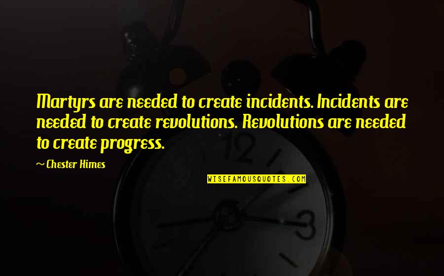 Christian Thinkers Quotes By Chester Himes: Martyrs are needed to create incidents. Incidents are