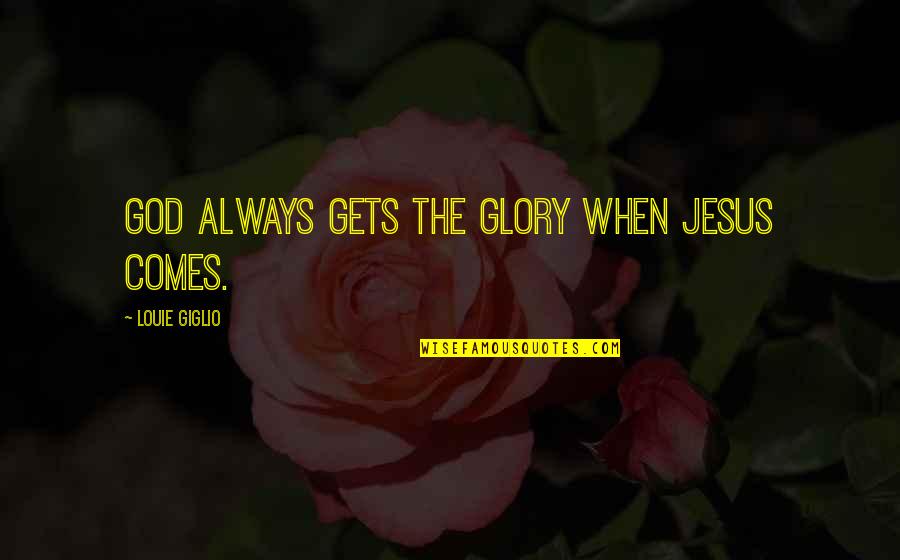 Christian Thought For Today Quotes By Louie Giglio: God always gets the glory when Jesus comes.