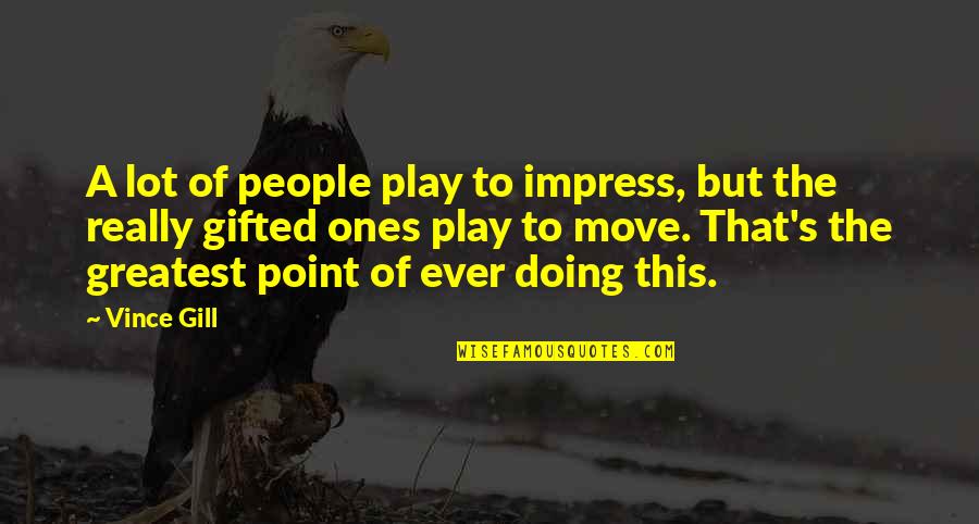 Christian Thought For Today Quotes By Vince Gill: A lot of people play to impress, but