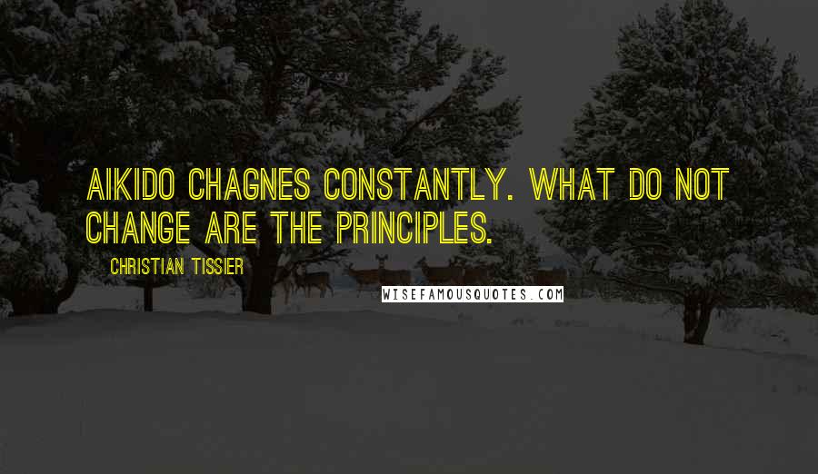 Christian Tissier quotes: Aikido chagnes constantly. What do not change are the principles.