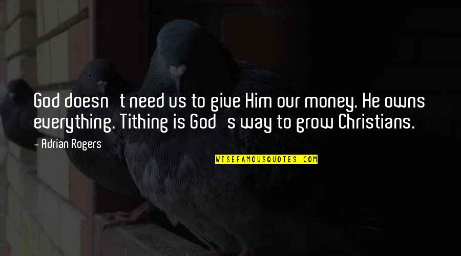 Christian Tithing Quotes By Adrian Rogers: God doesn't need us to give Him our
