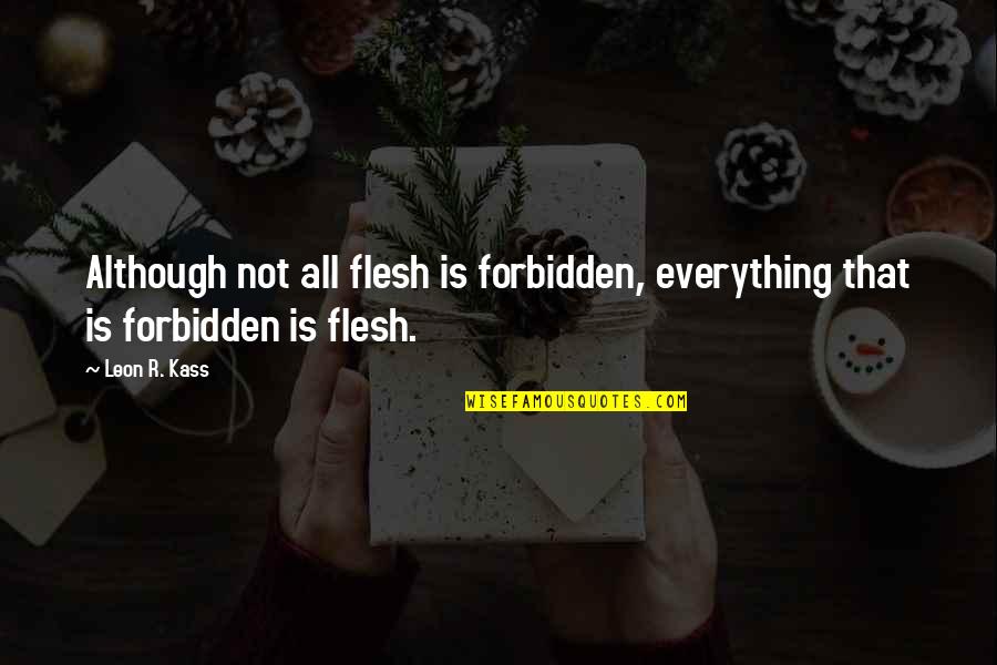 Christian Tithing Quotes By Leon R. Kass: Although not all flesh is forbidden, everything that