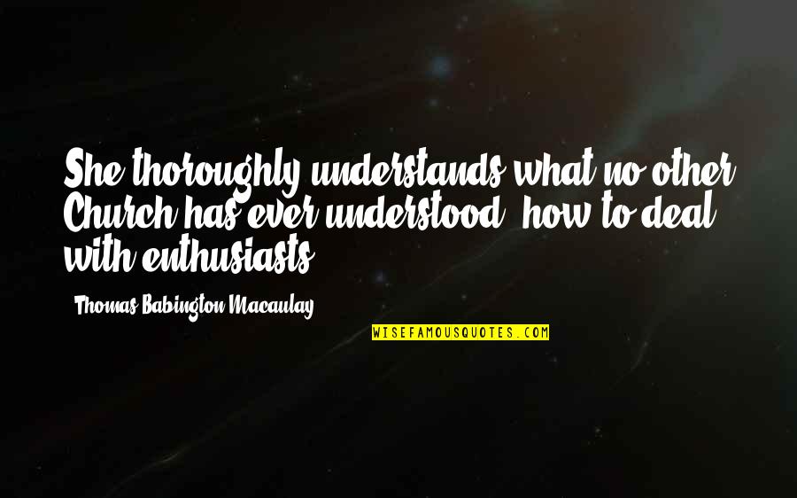 Christian Tithing Quotes By Thomas Babington Macaulay: She thoroughly understands what no other Church has