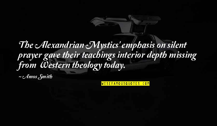 Christian Today Quotes By Amos Smith: The Alexandrian Mystics' emphasis on silent prayer gave