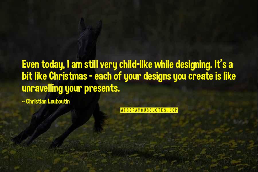 Christian Today Quotes By Christian Louboutin: Even today, I am still very child-like while