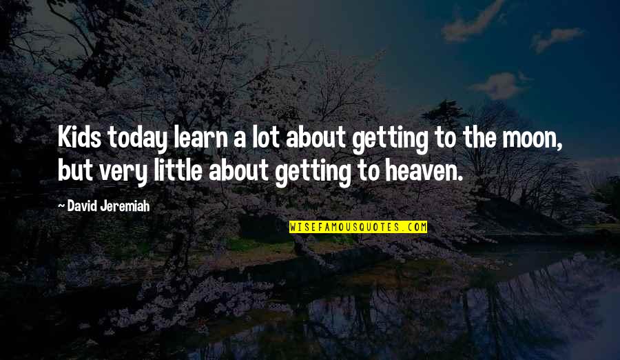 Christian Today Quotes By David Jeremiah: Kids today learn a lot about getting to