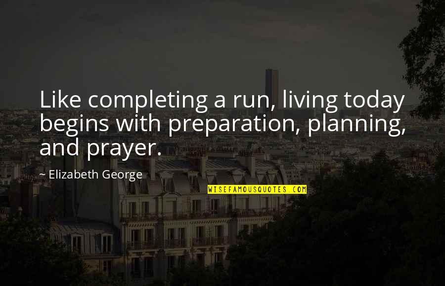 Christian Today Quotes By Elizabeth George: Like completing a run, living today begins with