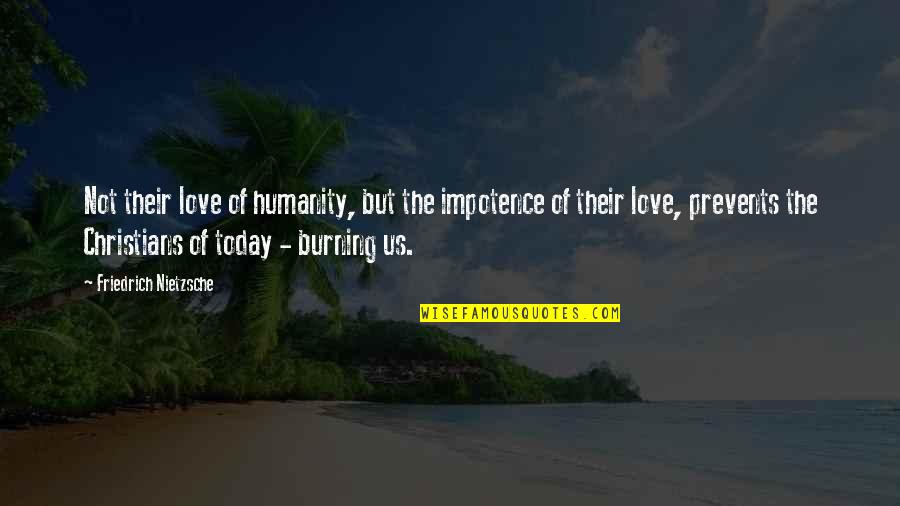 Christian Today Quotes By Friedrich Nietzsche: Not their love of humanity, but the impotence