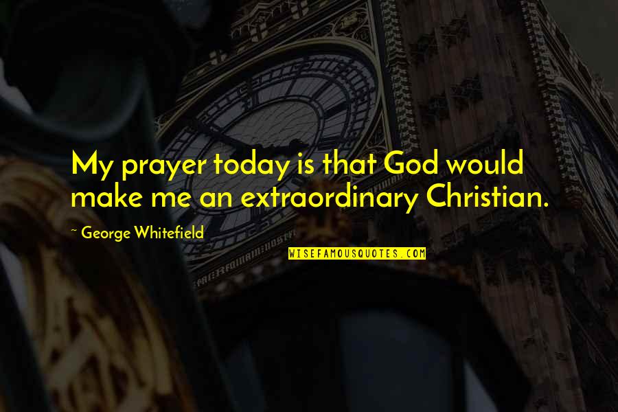 Christian Today Quotes By George Whitefield: My prayer today is that God would make