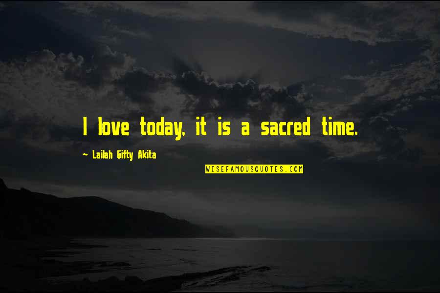 Christian Today Quotes By Lailah Gifty Akita: I love today, it is a sacred time.