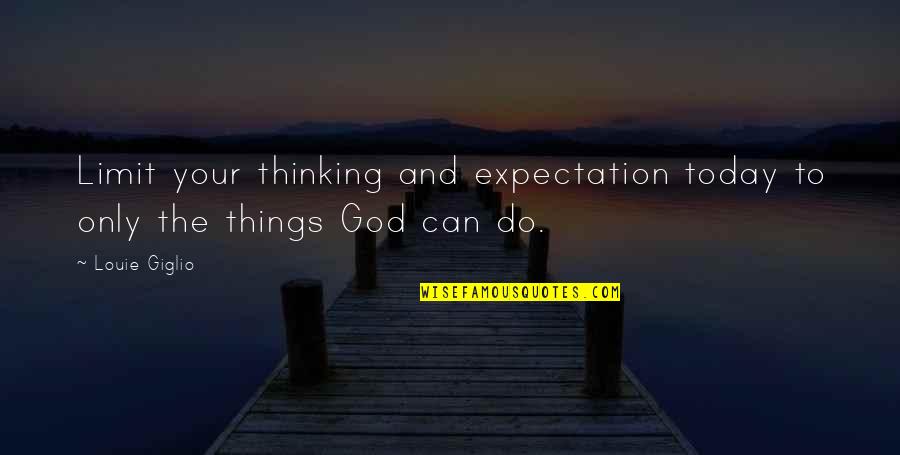Christian Today Quotes By Louie Giglio: Limit your thinking and expectation today to only