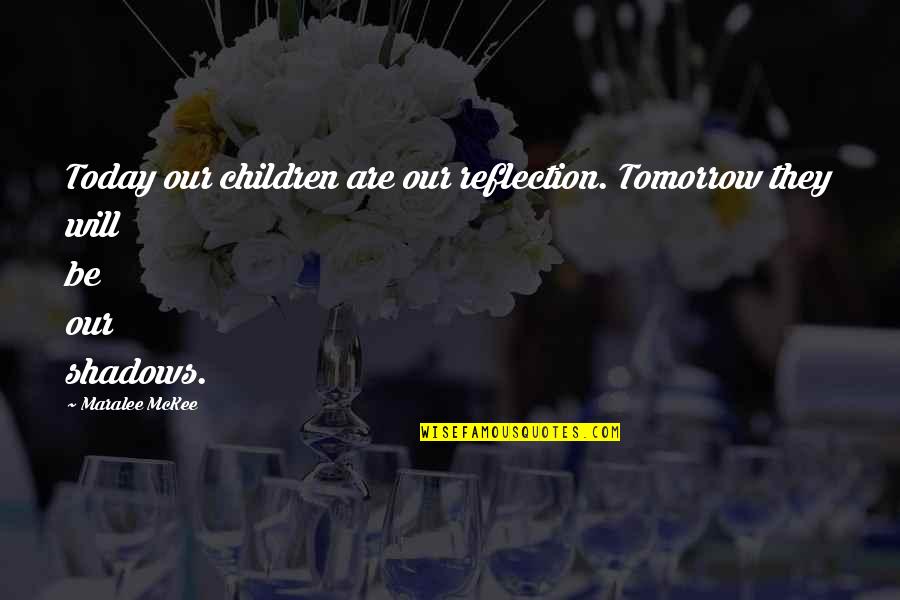 Christian Today Quotes By Maralee McKee: Today our children are our reflection. Tomorrow they