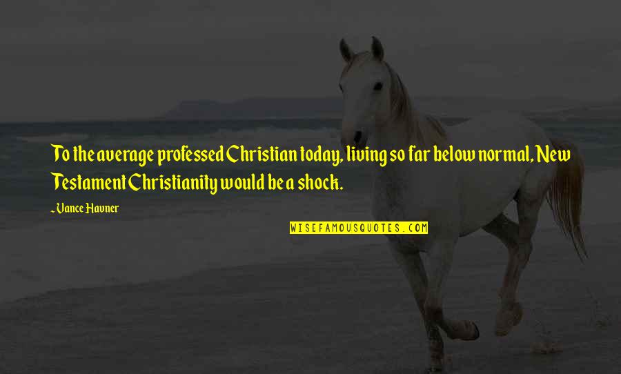 Christian Today Quotes By Vance Havner: To the average professed Christian today, living so