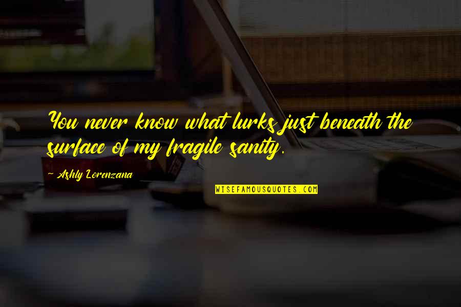 Christian Tradition Quotes By Ashly Lorenzana: You never know what lurks just beneath the Christian Tradition Quotes By Ashly Lorenzana: You never know what lurks just beneath the