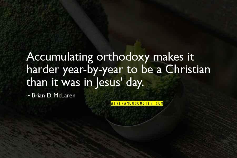 Christian Tradition Quotes By Brian D. McLaren: Accumulating orthodoxy makes it harder year-by-year to be Christian Tradition Quotes By Brian D. McLaren: Accumulating orthodoxy makes it harder year-by-year to be