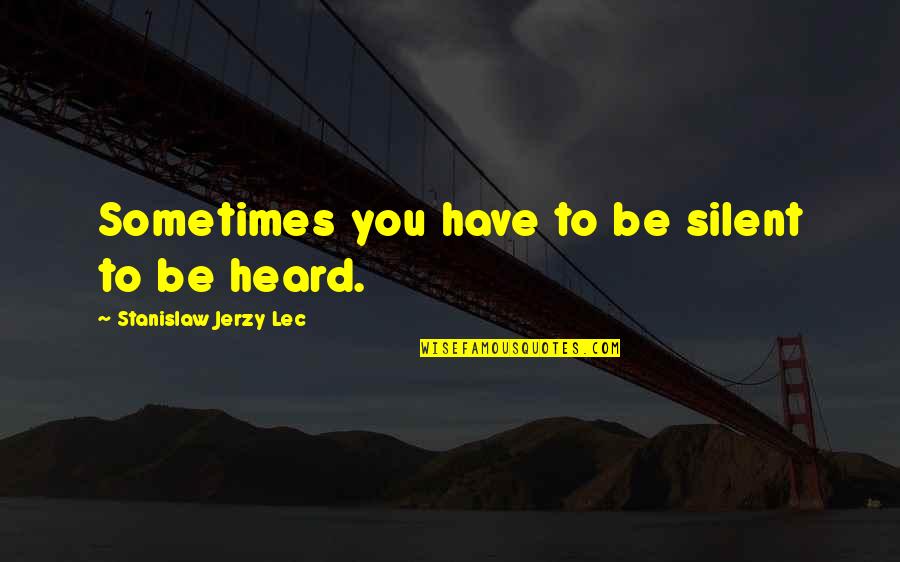 Christian Trinity Quotes By Stanislaw Jerzy Lec: Sometimes you have to be silent to be