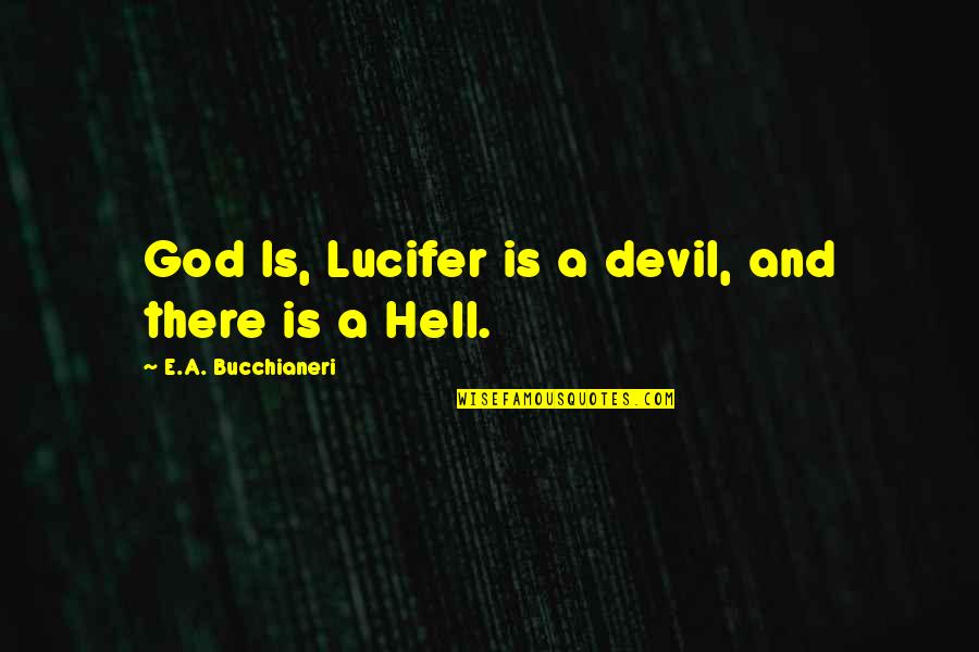 Christian Truths Quotes By E.A. Bucchianeri: God Is, Lucifer is a devil, and there Christian Truths Quotes By E.A. Bucchianeri: God Is, Lucifer is a devil, and there