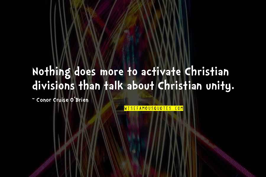 Christian Unity Quotes By Conor Cruise O'Brien: Nothing does more to activate Christian divisions than