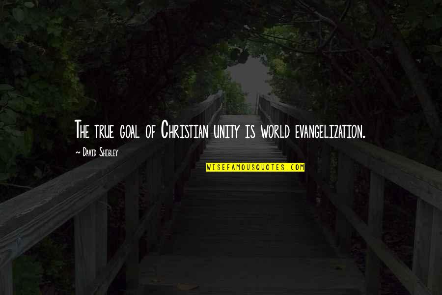 Christian Unity Quotes By David Shibley: The true goal of Christian unity is world