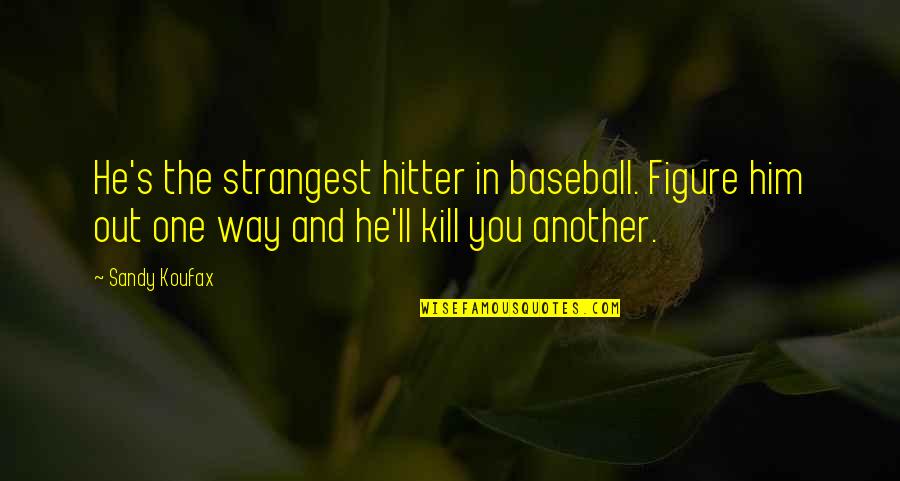 Christian Universalism Quotes By Sandy Koufax: He's the strangest hitter in baseball. Figure him