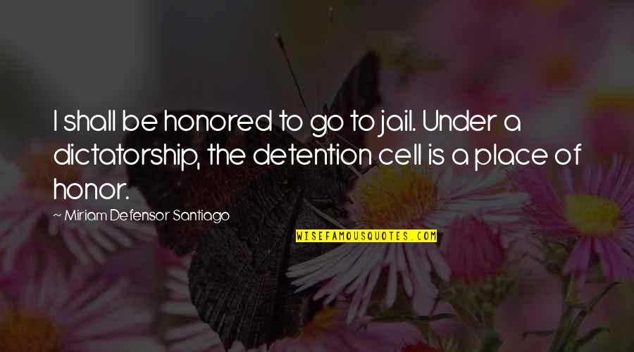 Christian Universalist Quotes By Miriam Defensor Santiago: I shall be honored to go to jail.