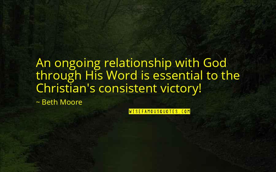 Christian Victory Quotes By Beth Moore: An ongoing relationship with God through His Word