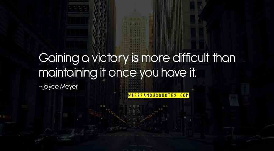 Christian Victory Quotes By Joyce Meyer: Gaining a victory is more difficult than maintaining