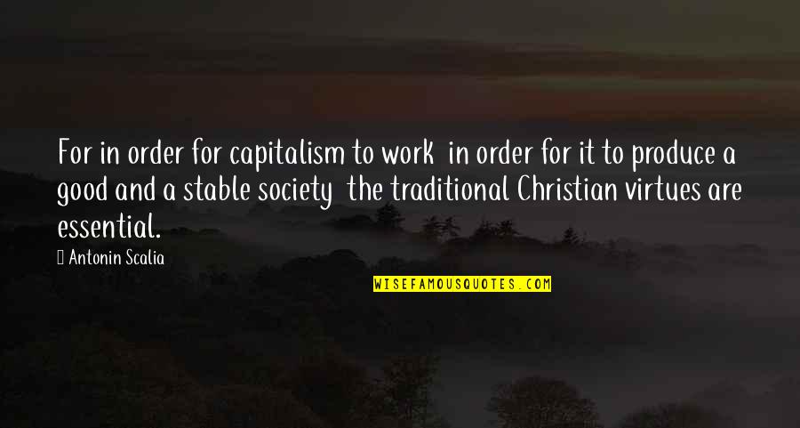 Christian Virtues Quotes By Antonin Scalia: For in order for capitalism to work in