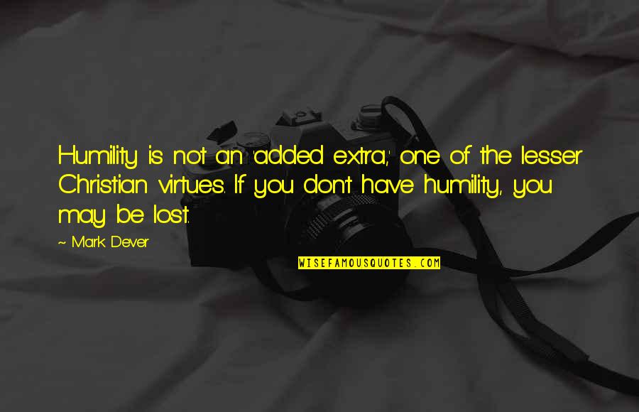 Christian Virtues Quotes By Mark Dever: Humility is not an 'added extra,' one of