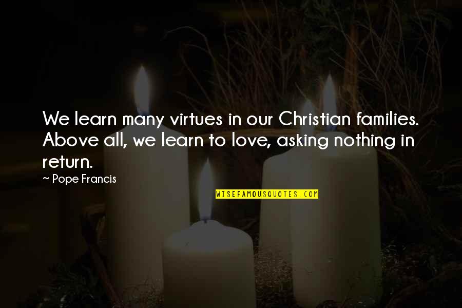 Christian Virtues Quotes By Pope Francis: We learn many virtues in our Christian families.