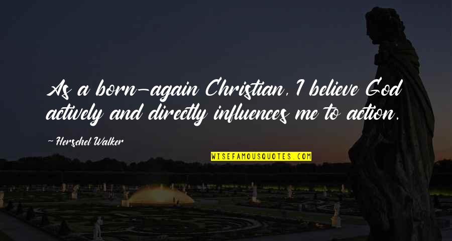 Christian Walker Quotes By Herschel Walker: As a born-again Christian, I believe God actively