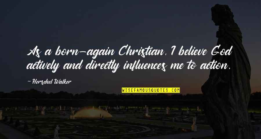 Christian Walker Quotes By Herschel Walker: As a born-again Christian, I believe God actively Christian Walker Quotes By Herschel Walker: As a born-again Christian, I believe God actively