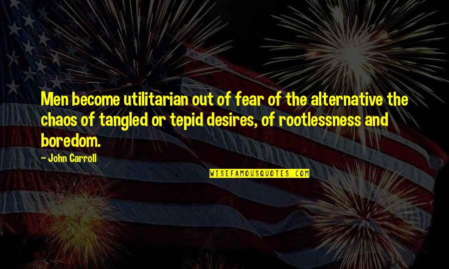 Christian Walker Quotes By John Carroll: Men become utilitarian out of fear of the Christian Walker Quotes By John Carroll: Men become utilitarian out of fear of the