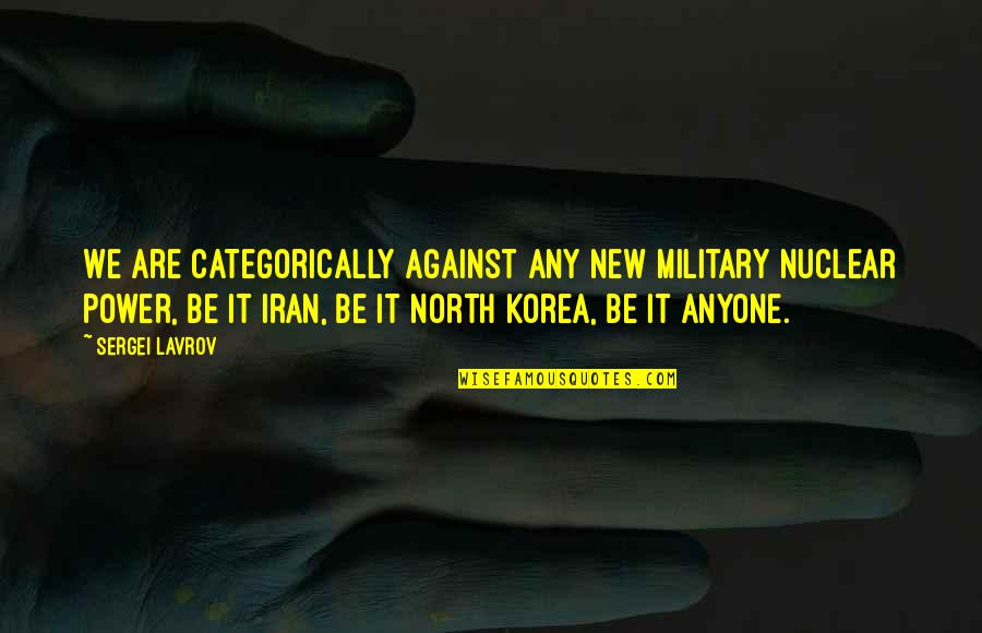 Christian Wall Quotes By Sergei Lavrov: We are categorically against any new military nuclear Christian Wall Quotes By Sergei Lavrov: We are categorically against any new military nuclear