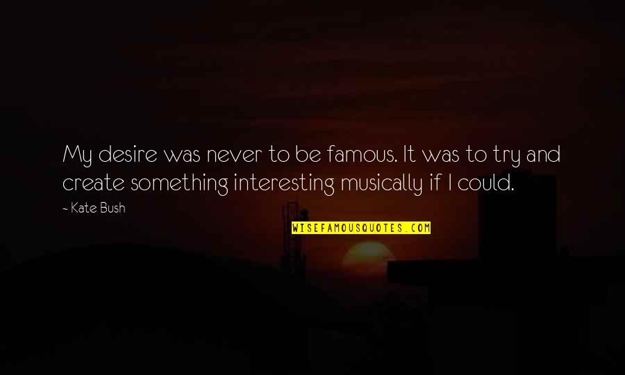 Christian Watercolour Quotes By Kate Bush: My desire was never to be famous. It Christian Watercolour Quotes By Kate Bush: My desire was never to be famous. It