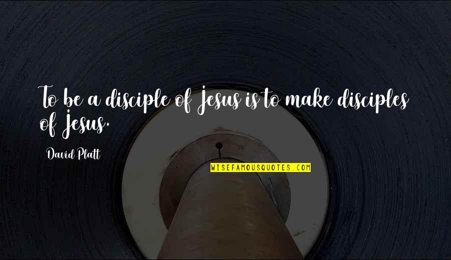 Christian Wedding Album Quotes By David Platt: To be a disciple of Jesus is to