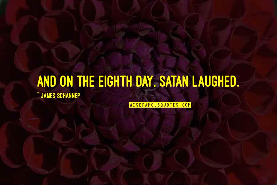 Christian Wilhelm Walter Wulff Quotes By James Schannep: And on the eighth day, Satan laughed.