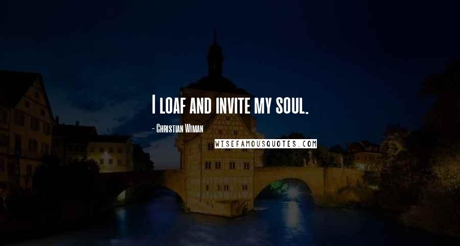 Christian Wiman quotes: I loaf and invite my soul.