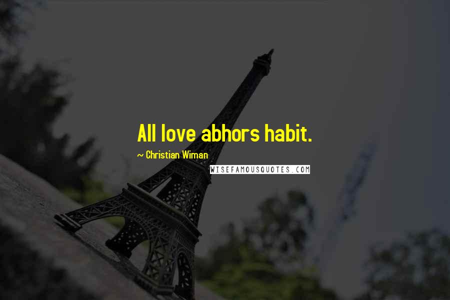 Christian Wiman quotes: All love abhors habit.